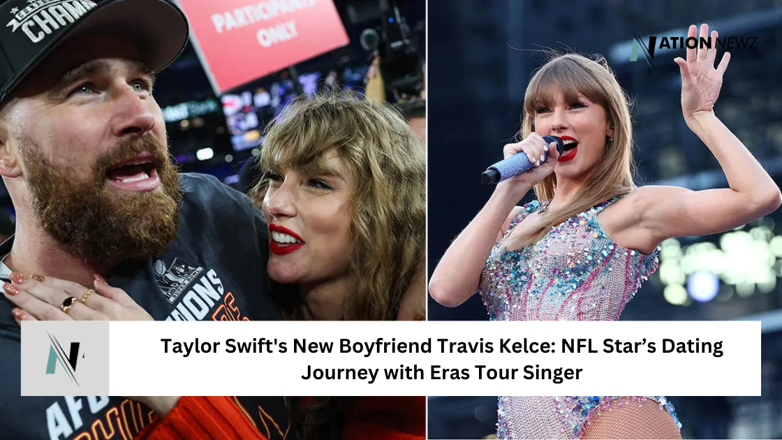 Taylor Swift’s New Boyfriend Travis Kelce: NFL Star's Journey with the Eras Tour Singer